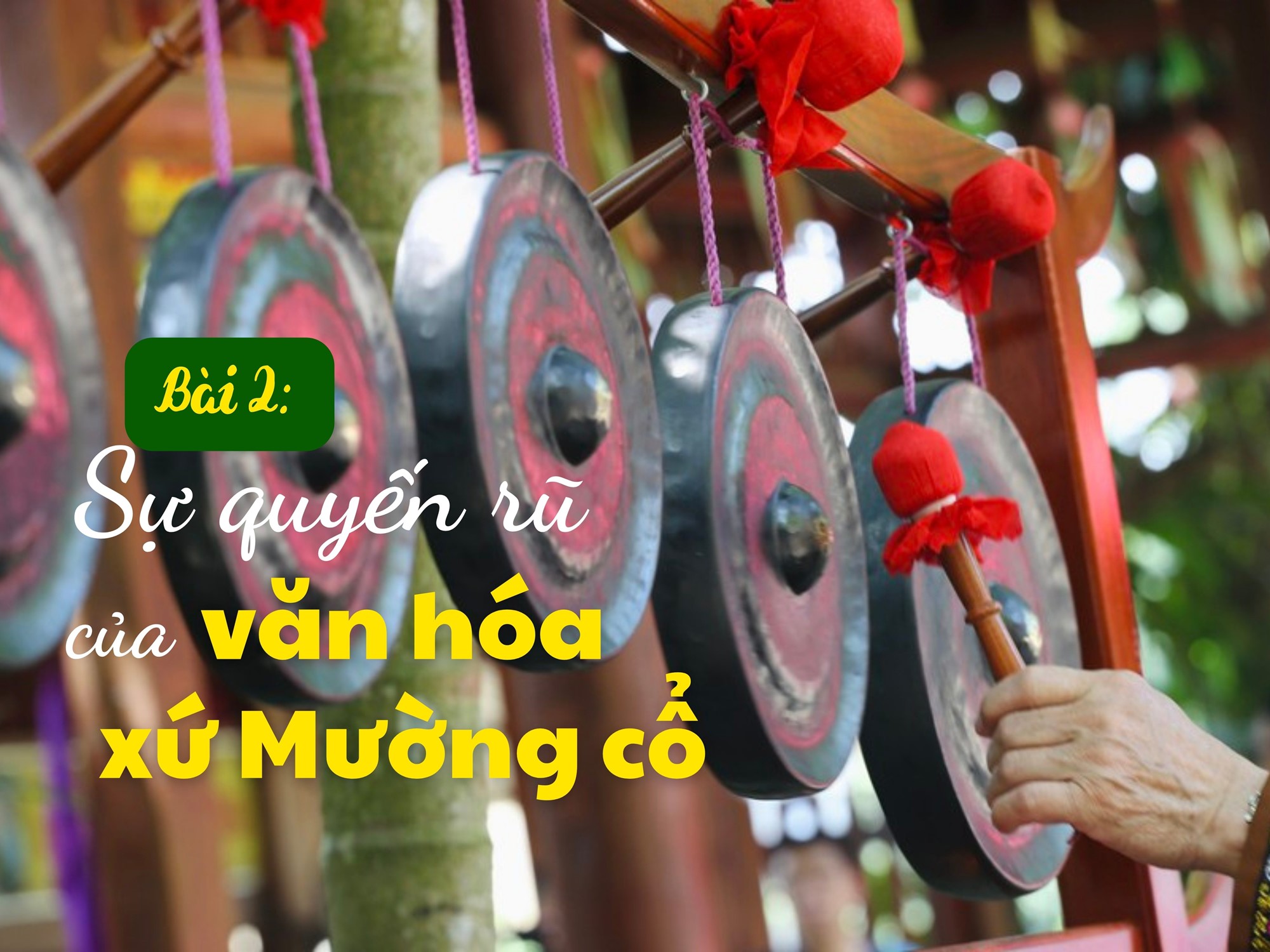 Kỳ 2 - Sự quyến rũ của văn hóa xứ Mường cổ  - ảnh 1